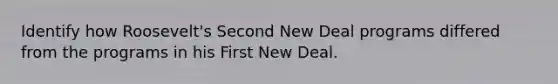 Identify how Roosevelt's Second New Deal programs differed from the programs in his First New Deal.