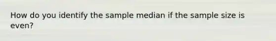 How do you identify the sample median if the sample size is even?