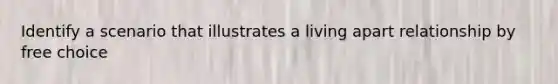 Identify a scenario that illustrates a living apart relationship by free choice