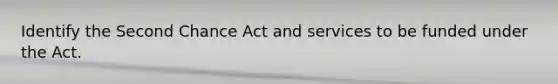 Identify the Second Chance Act and services to be funded under the Act.