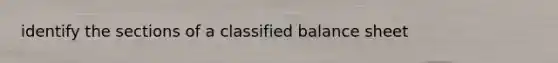 identify the sections of a classified balance sheet