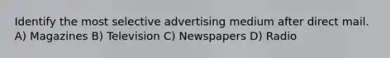 Identify the most selective advertising medium after direct mail. A) Magazines B) Television C) Newspapers D) Radio