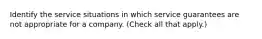 Identify the service situations in which service guarantees are not appropriate for a company. (Check all that apply.)