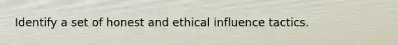 Identify a set of honest and ethical influence tactics.