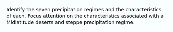 Identify the seven precipitation regimes and the characteristics of each. Focus attention on the characteristics associated with a Midlatitude deserts and steppe precipitation regime.