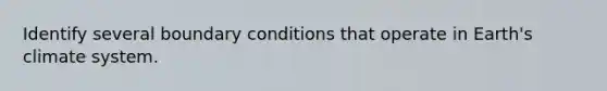 Identify several boundary conditions that operate in Earth's climate system.