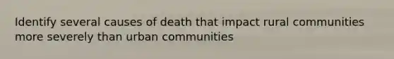 Identify several causes of death that impact rural communities more severely than urban communities