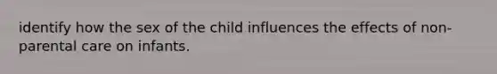 identify how the sex of the child influences the effects of non-parental care on infants.