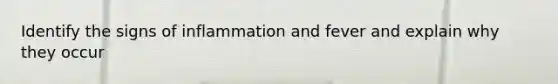 Identify the signs of inflammation and fever and explain why they occur