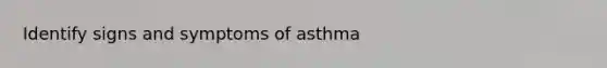 Identify signs and symptoms of asthma