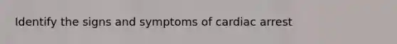 Identify the signs and symptoms of cardiac arrest