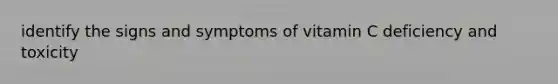 identify the signs and symptoms of vitamin C deficiency and toxicity