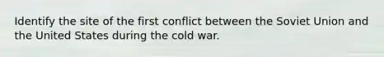 Identify the site of the first conflict between the Soviet Union and the United States during the cold war.