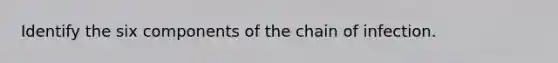 Identify the six components of the chain of infection.