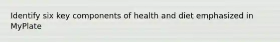 Identify six key components of health and diet emphasized in MyPlate