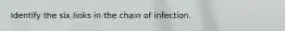 Identify the six links in the chain of infection.