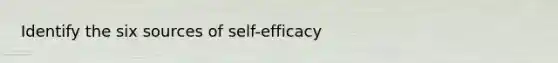 Identify the six sources of self-efficacy