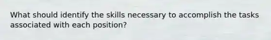 What should identify the skills necessary to accomplish the tasks associated with each position?