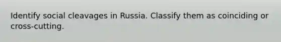 Identify social cleavages in Russia. Classify them as coinciding or cross-cutting.