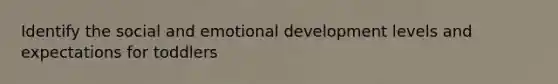 Identify the social and emotional development levels and expectations for toddlers