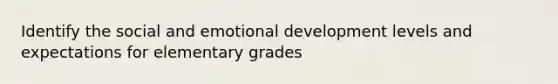 Identify the social and emotional development levels and expectations for elementary grades