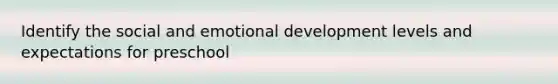 Identify the social and emotional development levels and expectations for preschool