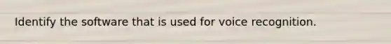 Identify the software that is used for voice recognition.
