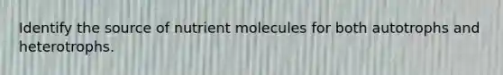 Identify the source of nutrient molecules for both autotrophs and heterotrophs.