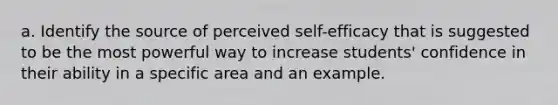 a. Identify the source of perceived self-efficacy that is suggested to be the most powerful way to increase students' confidence in their ability in a specific area and an example.