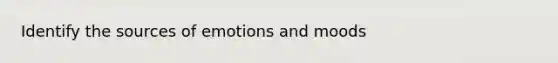 Identify the sources of emotions and moods