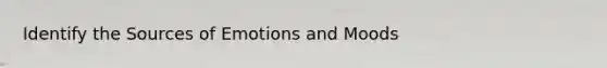 Identify the Sources of Emotions and Moods