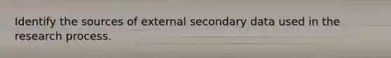 Identify the sources of external secondary data used in the research process.