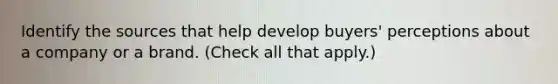 Identify the sources that help develop buyers' perceptions about a company or a brand. (Check all that apply.)