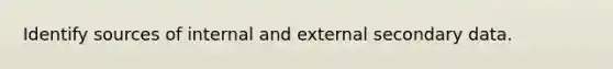 Identify sources of internal and external secondary data.