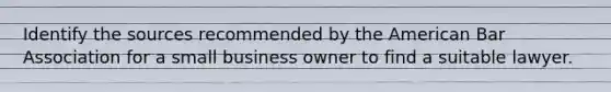 Identify the sources recommended by the American Bar Association for a small business owner to find a suitable lawyer.