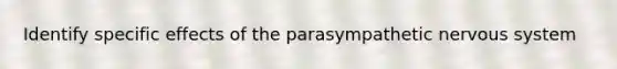 Identify specific effects of the parasympathetic nervous system