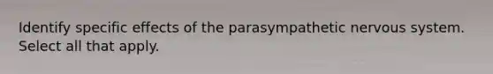 Identify specific effects of the parasympathetic <a href='https://www.questionai.com/knowledge/kThdVqrsqy-nervous-system' class='anchor-knowledge'>nervous system</a>. Select all that apply.