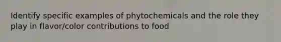 Identify specific examples of phytochemicals and the role they play in flavor/color contributions to food