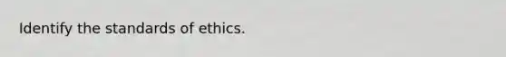 Identify the standards of ethics.