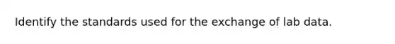 Identify the standards used for the exchange of lab data.