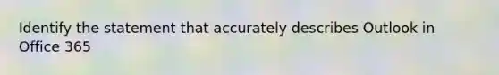 Identify the statement that accurately describes Outlook in Office 365