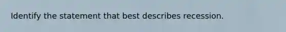 Identify the statement that best describes recession.