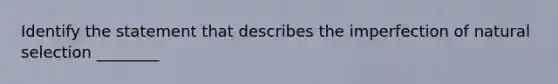 Identify the statement that describes the imperfection of natural selection ________