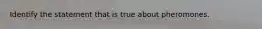 Identify the statement that is true about pheromones.