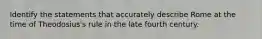 Identify the statements that accurately describe Rome at the time of Theodosius's rule in the late fourth century.