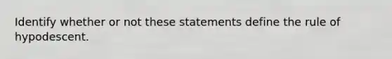 Identify whether or not these statements define the rule of hypodescent.