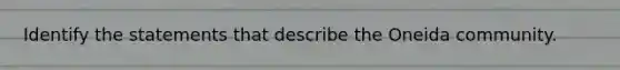 Identify the statements that describe the Oneida community.