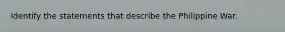 Identify the statements that describe the Philippine War.