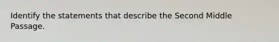 Identify the statements that describe the Second Middle Passage.