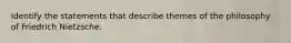 Identify the statements that describe themes of the philosophy of Friedrich Nietzsche.
